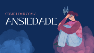 Como Lidar com a Ansiedade